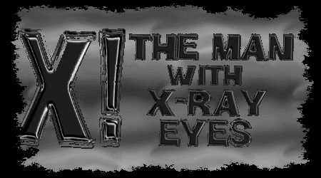 X! - The Man with the X-ray Eyes!