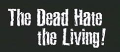 The Dead Hate the Living